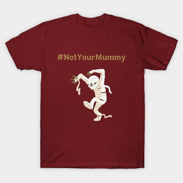 Not Your Mummy T-Shirt by LegitHooligan